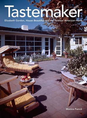 Tastemaker: Elizabeth Gordon, House Beautiful, and the Postwar American Home - Penick, Monica