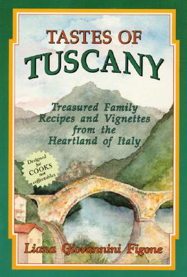 Tastes of Tuscany: Treasured Family Recipes and Vignettes from the Heartland of Italy - Figone, Liana