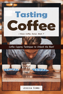 Tasting Coffee: Coffee Cupping Techniques to Unleash the Bean!