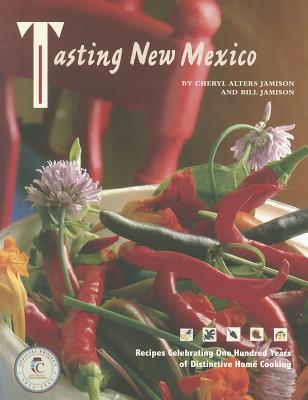 Tasting New Mexico: Recipes Celebrating One Hundred Years of Distinctive Home Cooking - Jamison, Cheryl Alters, and Bill, Jamison, and Jamison, Bill