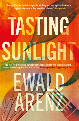 Tasting Sunlight: The uplifting, exquisite BREAKOUT BESTSELLER - Arenz, Ewald, and Ward, Rachel (Translated by)