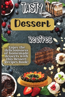 Tasty Dessert Recipes: Our recipes are simple, tasty and fast - perfect for busy parents looking for quick yet delicious desserts. - Soto, Emily