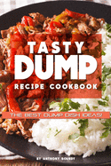 Tasty Dump Recipe Cookbook: The Best Dump Dish Ideas!