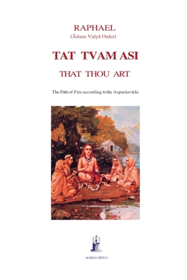 Tat Tvam Asi, That Thou Art: The Path of Fire According to the ...