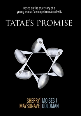 Tatae's Promise: Based on the true story of a young woman's escape from Auschwitz - Maysonave, Sherry, and Goldman, Moises J