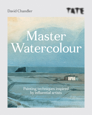 Tate: Master Watercolour: Painting techniques inspired by influential artists - Chandler, David