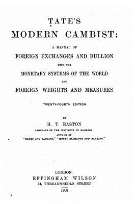 Tate's Modern Cambist, a Manual of Foreign Exchanges and Bullion - Easton, Harry Tucker
