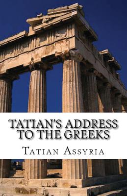 Tatian's Address to the Greeks - Assyria, Tatian of