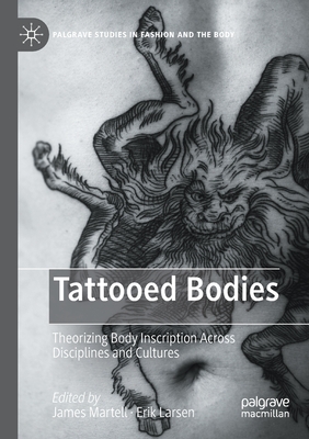 Tattooed Bodies: Theorizing Body Inscription Across Disciplines and Cultures - Martell, James (Editor), and Larsen, Erik (Editor)