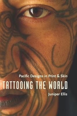 Tattooing the World: Pacific Designs in Print and Skin - Ellis, Juniper, Professor
