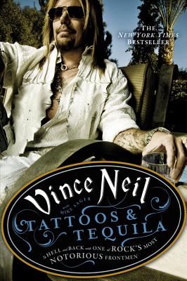 Tattoos & Tequila: To Hell and Back with One of Rock's Most Notorious Frontmen - Neil, Vince, and Sager, Mike