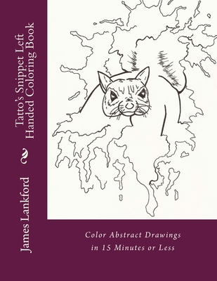 Tatto's Snippet Left Handed Coloring Book: Color Abstract Drawings in 15 Minutes or Less - Harrington, Susan L (Editor), and Lankford, James