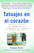 Tatuajes En El Corazon: El Poder de la Compasi?n Sin L?mite = Tattoos on the Heart