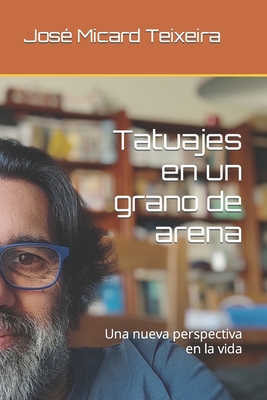 Tatuajes en un grano de arena: Una nueva perspectiva en la vida - Teixeira, Jos? Micard