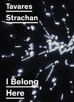 Tavares Strachan: I Belong Here - Strachan, Tavares, and Hobbs, Robert (Text by), and Gregory, Stamatina (Text by)