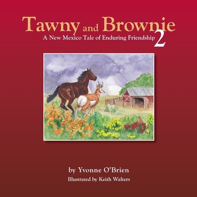 Tawny and Brownie 2 A New Mexico Tale of Enduring Friendship - O'Brien, Yvonne Catherine Oria, and Walters, Keith