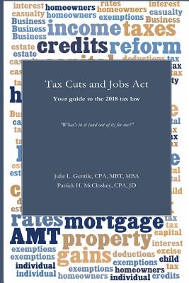 Tax Cuts and Jobs ACT: Your Guide to the 2018 Tax Law - Gentile Cpa, Julie L, and McCloskey Cpa, Jd Patrick H