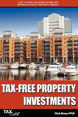 Tax-Free Property Investments: How to Earn 140% More Income and Retire Rich with a Property Pension - Braun, Nick