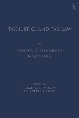 Tax Justice and Tax Law: Understanding Unfairness in Tax Systems - Cogan, Dominic de (Editor), and Harris, Peter (Editor)