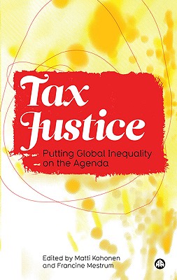 Tax Justice: Putting Global Inequality on the Agenda - Kohonen, Matti (Editor), and Mestrum, Francine (Editor)