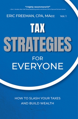 Tax Strategies for Everyone: How to Slash Your Taxes and Build Wealth - Freeman, Eric
