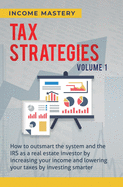 Tax Strategies: How to Outsmart the System and the IRS as a Real Estate Investor by Increasing Your Income and Lowering Your Taxes by Investing Smarter Complete Volume