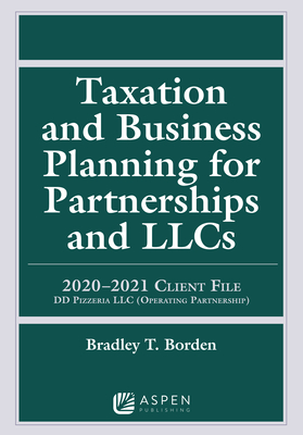Taxation and Business Planning for Partnerships and Llcs: 2020-2021 Client File DD Pizzeria LLC (Operating Partnership) - Borden, Bradley T