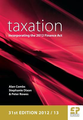 Taxation: Incorporating the 2012 Finance Act: 2012/13 - Combs, Alan, BA, MSc, and Dixon, Stephanie, and Rowes, Peter