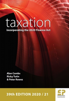 Taxation - incorporating the 2020 Finance Act 2020/21 38th edition - Combs, Alan, and Tutin, Ricky, and Rowes, Peter