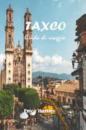 Taxco Guida di viaggio 2024 2025: Svelare il ricco patrimonio e il fascino senza tempo della capitale d'argento del Messico