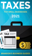 Taxes For Small Businesses 2021: The Blueprint to Understanding Taxes for Your LLC, Sole Proprietorship, Startup and Essential Strategies and Tips to Reduce Your Taxes Legally: The Blueprint to Understanding Taxes for Your LLC, Sole Proprietorship...