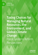 Taxing Choices for Managing Natural Resources, the Environment, and Global Climate Change: Fiscal Systems Reform Perspectives