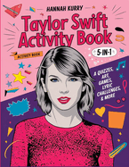 Taylor Swift Activity Book 5-in-1: A Swiftie Extravaganza with Quizzes, Games, Art, Lyric Challenges & More for Ultimate Fans! - Gift Idea for Kids, Adults, with Fun Facts and More!