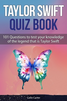 Taylor Swift Quiz Book: 101 Questions To Test Your Knowledge Of The Legend That Is Taylor Swift - Carter, Colin
