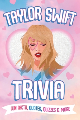 Taylor Swift Trivia: Fun Facts, Quotes, Quizzes & More: Everything You Need to Know about Taylor Swift - Doyle, Jay