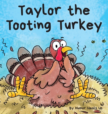 Taylor the Tooting Turkey: A Story About a Turkey Who Toots (Farts) - Heals Us, Humor