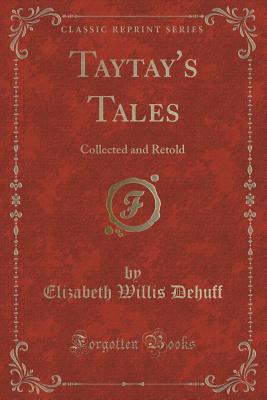 Taytay's Tales: Collected and Retold (Classic Reprint) - Dehuff, Elizabeth Willis