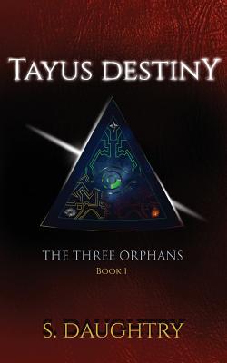 Tayus Destiny: The Three Orphans, Book 1 - Daughtry, S