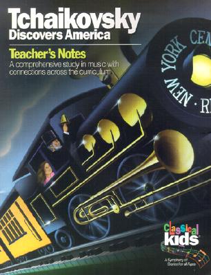 Tchaikovsky Discovers America: Teacher's Notes: A Comprehensive Study in Music with Connections Across the Curriculum - Classical Kids, and Cowling, Douglas, and Hammond, Susan (Notes by)