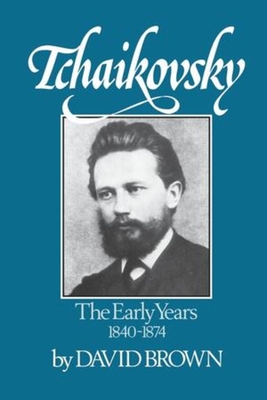 Tchaikovsky: The Early Years 1840-1874 - Brown, David