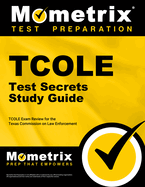 TCOLE Test Secrets Study Guide: TCOLE Exam Review for the Texas Commission on Law Enforcement