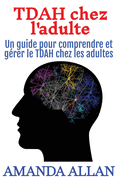 TDAH chez l'adulte: Un guide pour comprendre et grer le TDAH chez les adultes