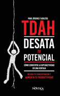 TDAH. Desata tu potencial: C?mo convertir la hiperactividad en una ventaja