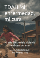 TDAH Mi enfermedad, mi cura: Mi vida dentro de la violencia y en busca del amor