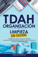 TDAH Organizaci?n y Limpieza Con Facilidad: Simplifica tus Tareas, Maneja tu Ansiedad, Aprovecha tu Hiperfocalizaci?n y Mejora tu Funci?n Ejecutiva en Menos de 10 Minutos al D?a