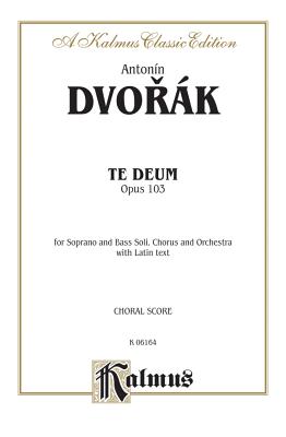 Te Deum, Op. 103: Satb Divisi with Sb Soli (Orch.) (Latin Language Edition) - Dvork, Anton?n (Composer)