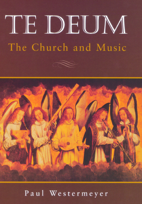 Te Deum: The Church and Music - Westermeyer, Paul, Ph.D.
