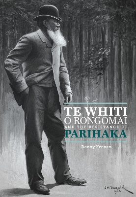 Te Whiti o Rongomai and the Resistance of Parihaka - Keenan, Danny