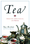 Tea: Addiction, Exploitation, and Empire - Moxham, Roy