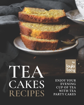 Tea Cakes Recipes: Enjoy Your Evening Cup of Tea with Tea Party Cakes - Tacy, Layla